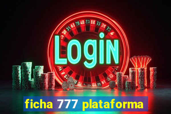 ficha 777 plataforma