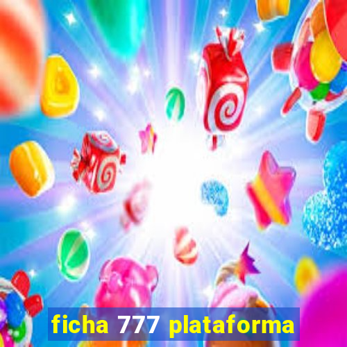 ficha 777 plataforma