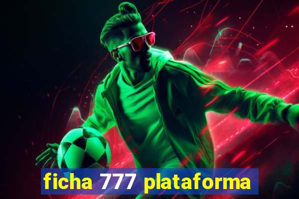 ficha 777 plataforma