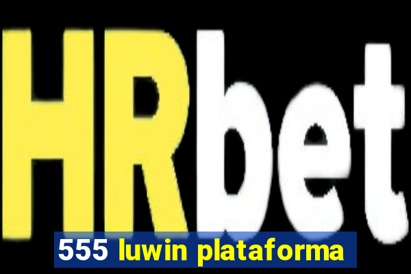 555 luwin plataforma