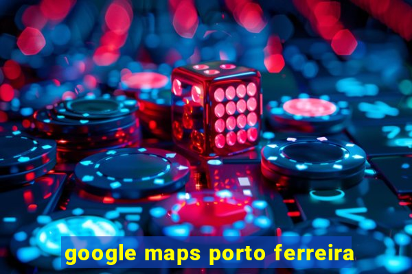 google maps porto ferreira