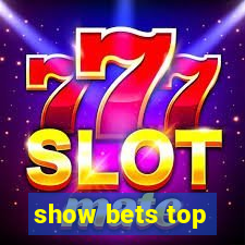 show bets top