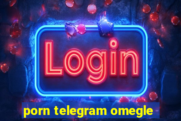 porn telegram omegle