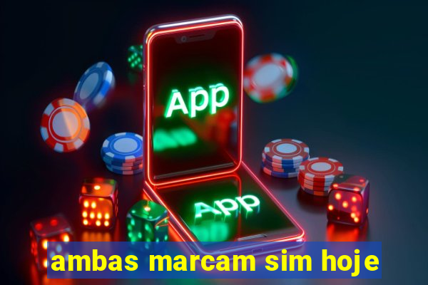 ambas marcam sim hoje