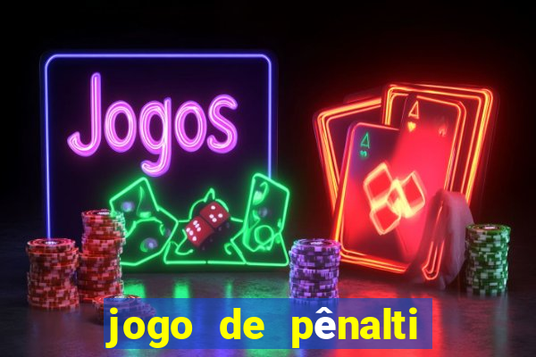 jogo de pênalti que ganha dinheiro