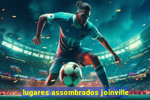 lugares assombrados joinville