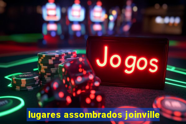 lugares assombrados joinville