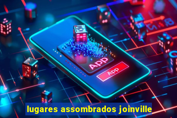 lugares assombrados joinville