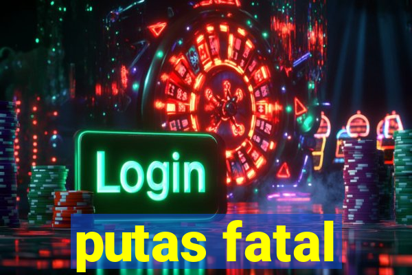 putas fatal