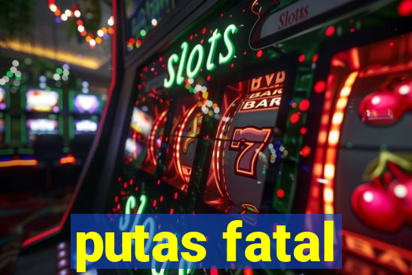 putas fatal