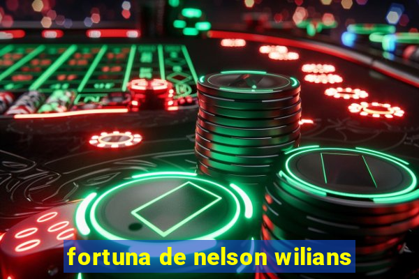 fortuna de nelson wilians