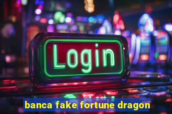 banca fake fortune dragon