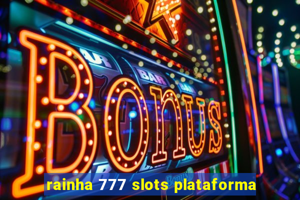 rainha 777 slots plataforma