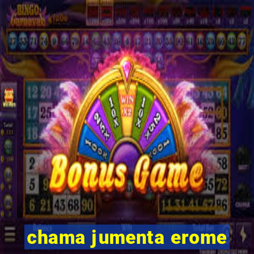 chama jumenta erome