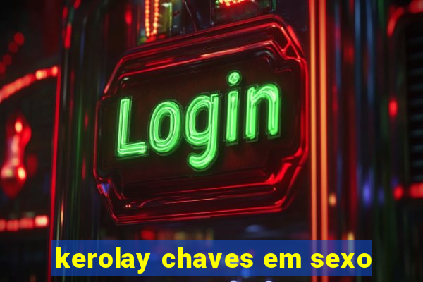 kerolay chaves em sexo