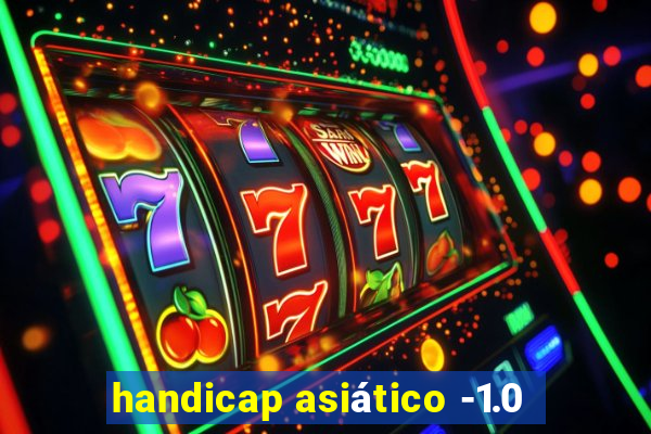 handicap asiático -1.0