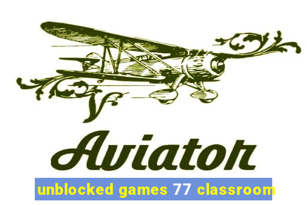 unblocked games 77 classroom