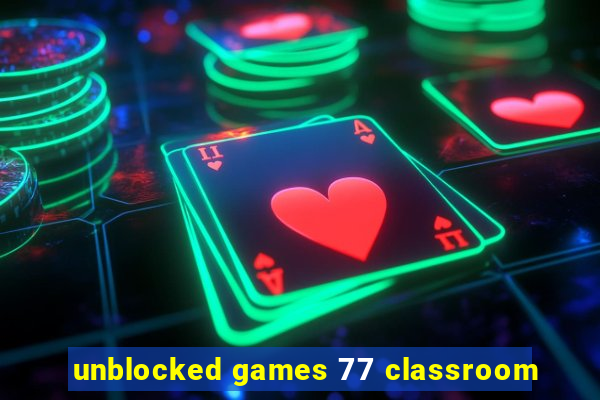 unblocked games 77 classroom