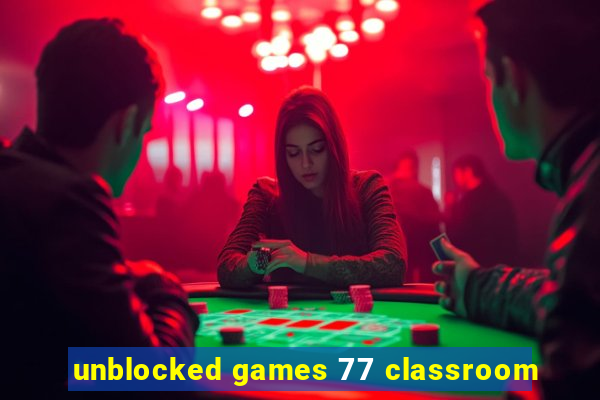 unblocked games 77 classroom