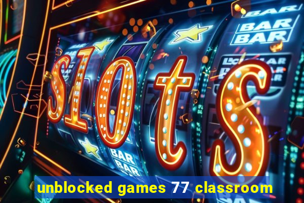 unblocked games 77 classroom