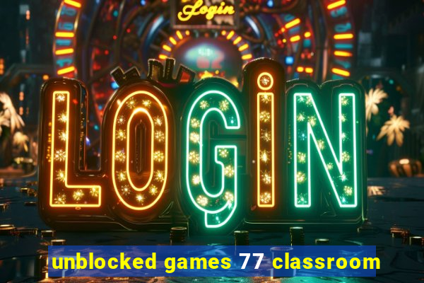 unblocked games 77 classroom