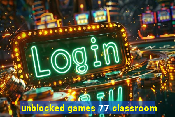 unblocked games 77 classroom