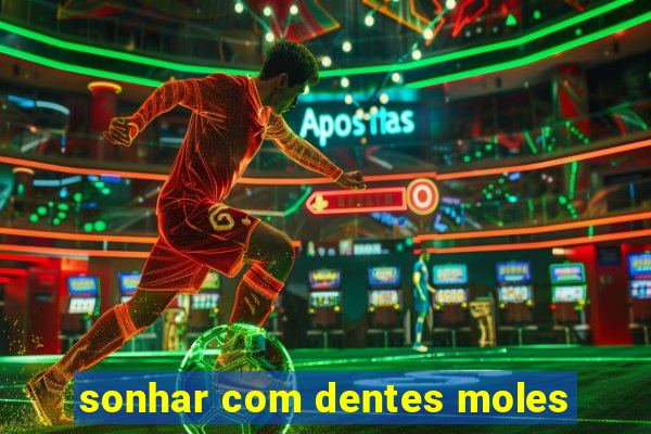 sonhar com dentes moles