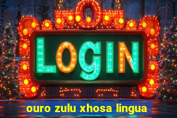 ouro zulu xhosa lingua