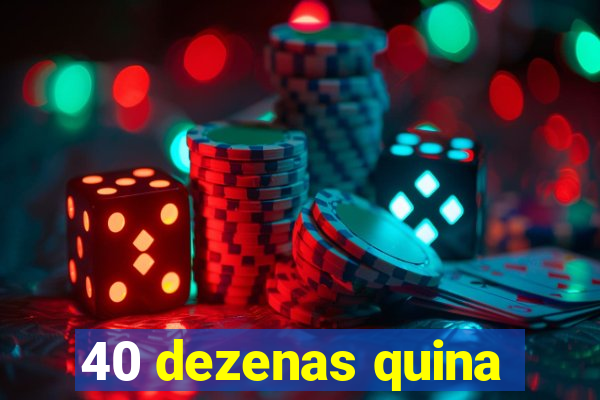 40 dezenas quina