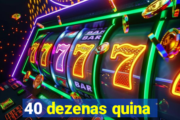 40 dezenas quina