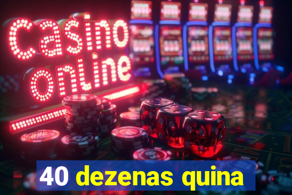 40 dezenas quina