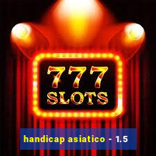 handicap asiatico - 1.5