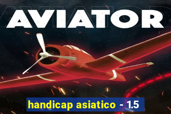 handicap asiatico - 1.5