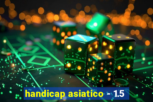 handicap asiatico - 1.5