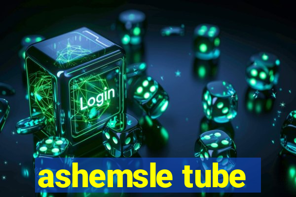 ashemsle tube