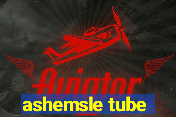 ashemsle tube