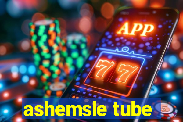 ashemsle tube