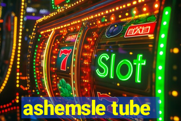 ashemsle tube