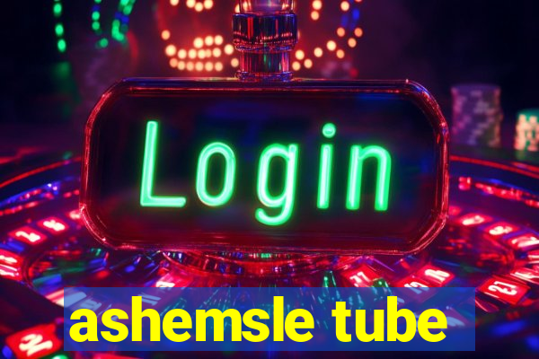 ashemsle tube