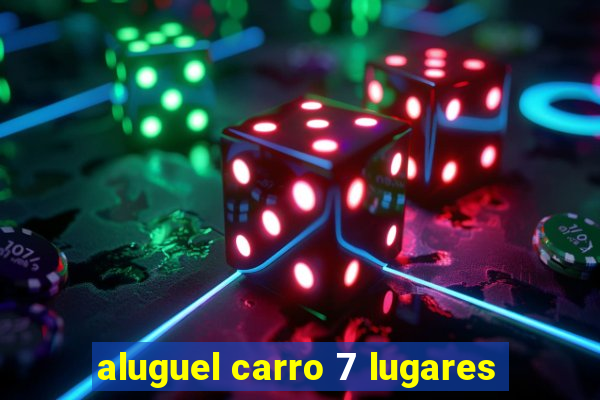 aluguel carro 7 lugares