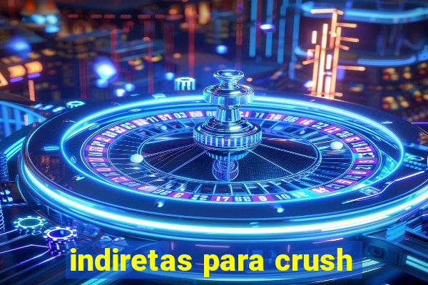 indiretas para crush