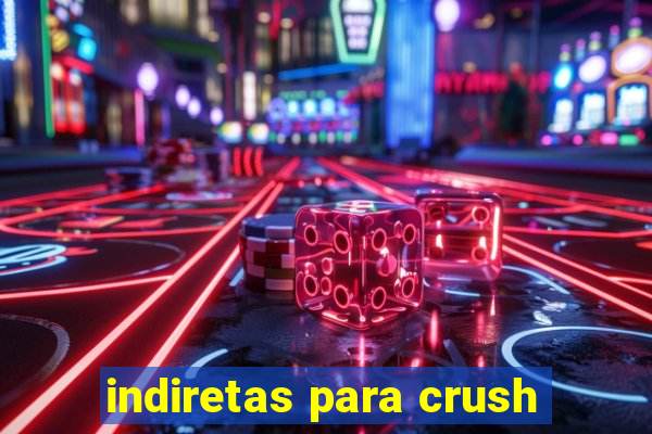 indiretas para crush