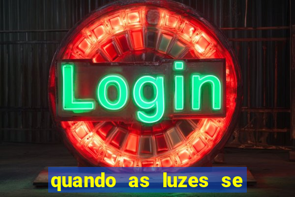 quando as luzes se apagam rede canais