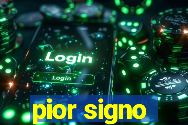 pior signo