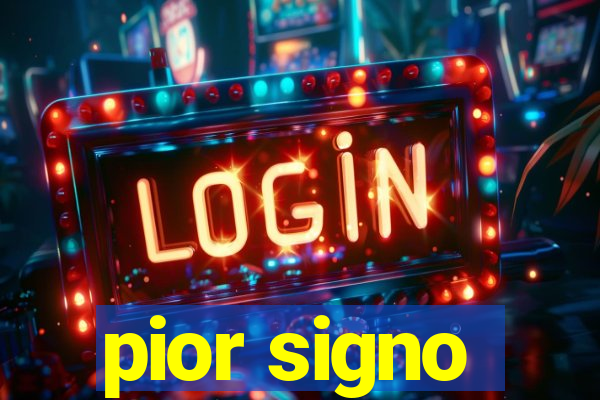 pior signo