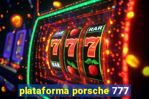 plataforma porsche 777