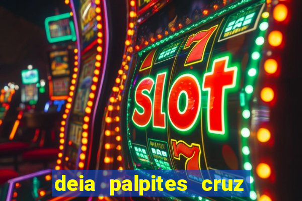 deia palpites cruz do dia