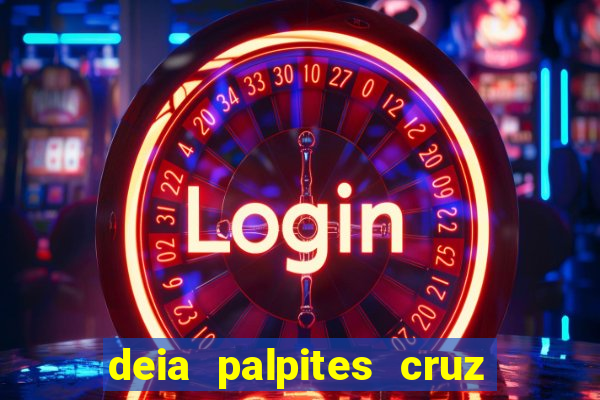 deia palpites cruz do dia