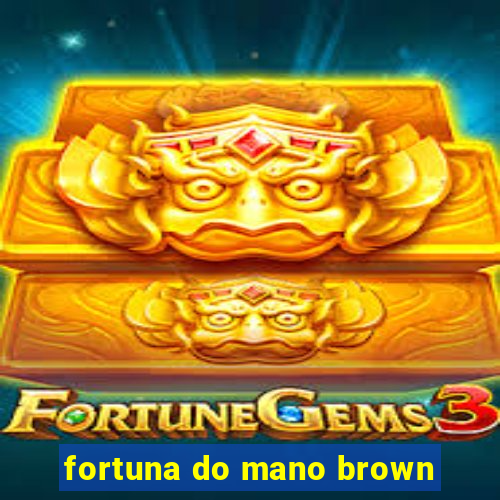 fortuna do mano brown