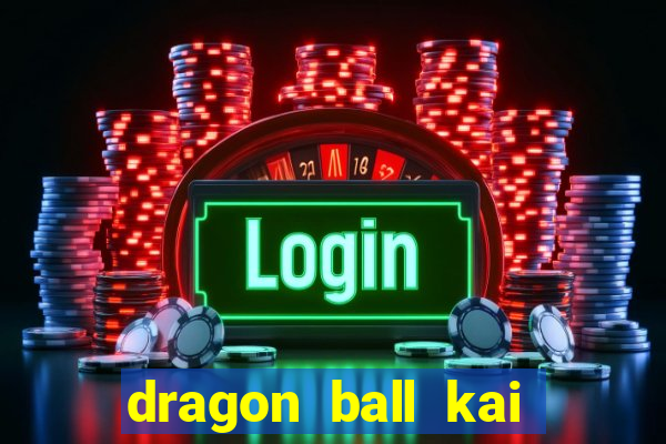 dragon ball kai legendado download